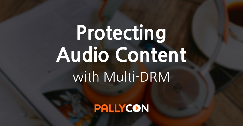 Protecting Audio Content with Multi-DRM - PallyCon