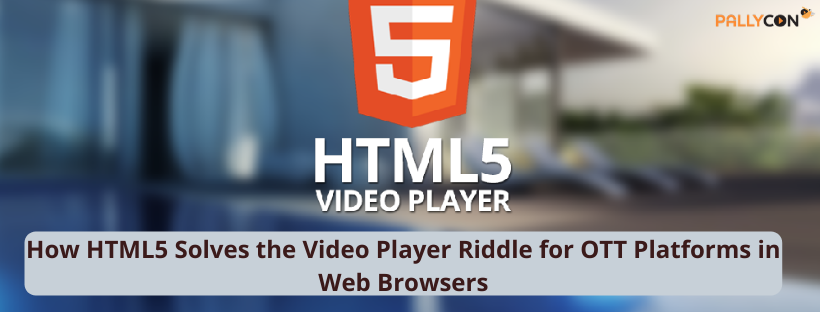 How HTML5 solves the video player riddle for OTT platforms in web browsers