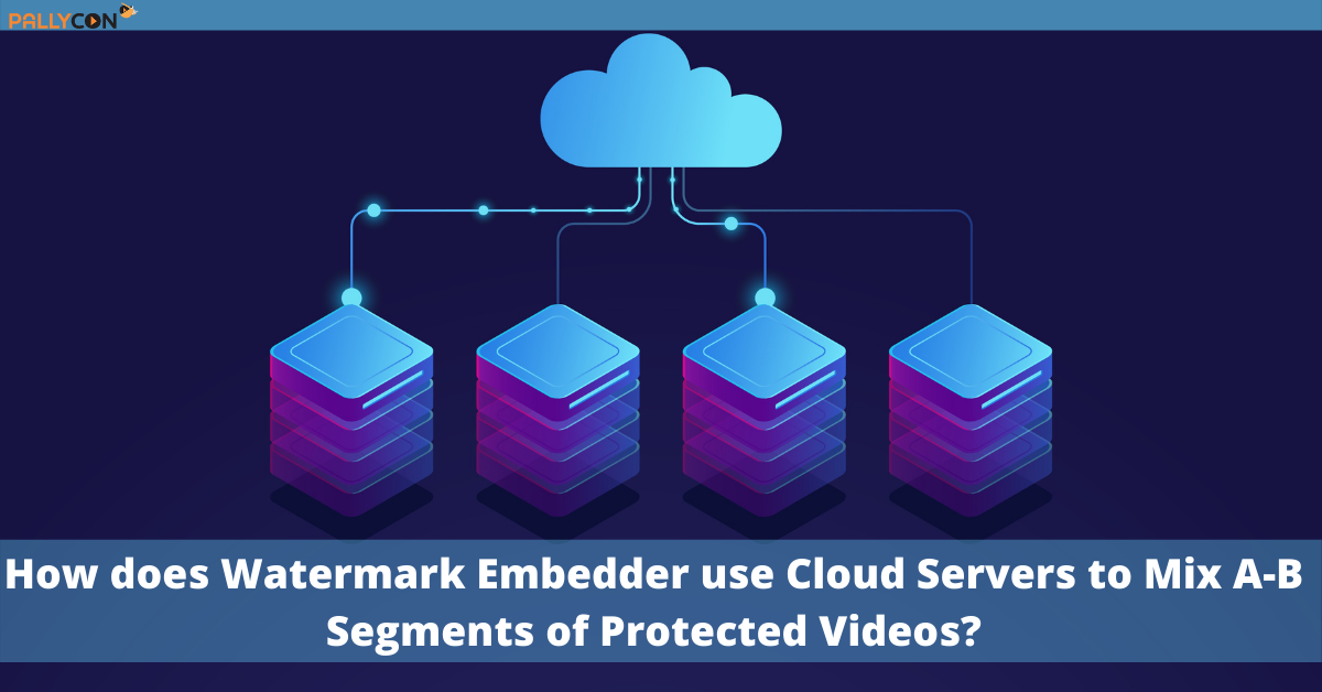 How does Watermark Embedder use Cloud Servers to Mix A B Segments of Protected Videos