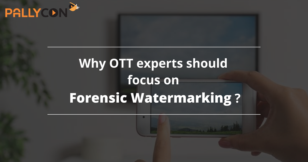 Why OTT Experts should Focus on Forensic watermarking