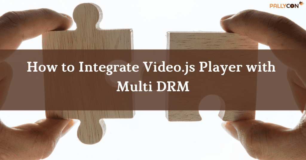How to Integrate Video.js Player with a MultiDRM Service? PallyCon